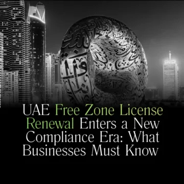 UAE Free Zone License Renewal Enters a New Compliance Era: What Businesses Must Know in 2025