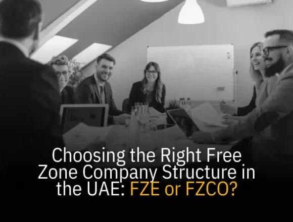Choosing the Right Free Zone Company Structure in the UAE: FZE or FZCO?
