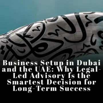 Business Setup in Dubai and the UAE Why Legal-Led Advisory Is the Smartest Decision for Long-Term Success